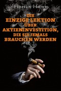Cover-Bild zum Titel 'Die einzige Lektion über Aktieninvestitionen, die Sie jemals brauchen werden' von 'Florian Homm'