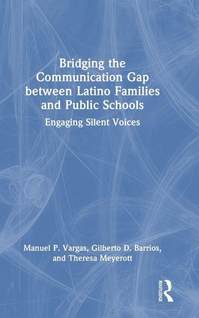 Bridging the Communication Gap between Latino Families and Public Schools - Manuel P. Vargas, Gilberto D. Barrios, Theresa Meyerott