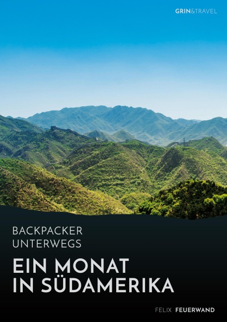 Backpacker unterwegs. Ein Monat in Südamerika - Felix Feuerwand