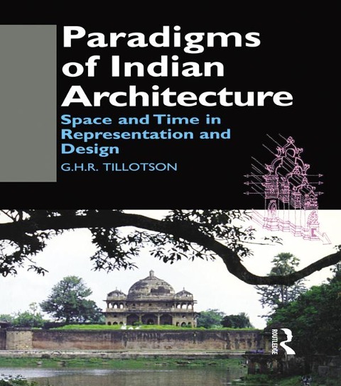 Paradigms of Indian Architecture - G. H. R. Tillotson