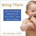 Being There Lib/E: Why Prioritizing Motherhood in the First Three Years Matters - Erica Komisar, Sydny Miner