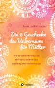 Cover-Bild zum Titel 'Die 8 Geschenke des Universums für Mütter. Ein Elternratgeber der neuen Zeit.' von 'Sonia Gaëlle Gembus'