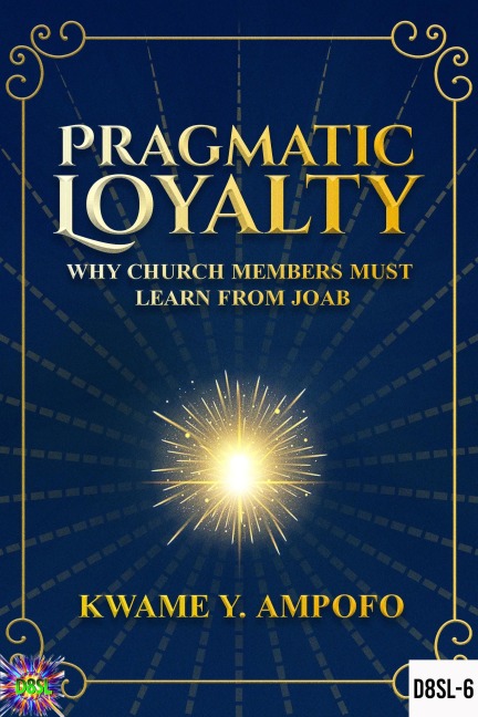Pragmatic Loyalty : Why Church Members Must Learn From Joab (December 8 Spiritual Liberation Series, #6) - Prince Karpos, Kwame Y Ampofo