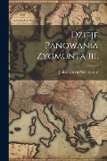 Dzieje Panowania Zygmunta Iii. - Julian Ursyn Niemcewicz