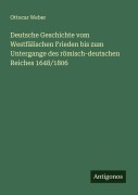 Cover-Bild zum Titel 'Deutsche Geschichte vom Westfälischen Frieden bis zum Untergange des römisch-deutschen Reiches 1648/1806' von 'Ottocar Weber'