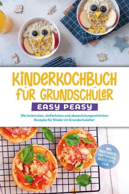Kinderkochbuch für Grundschüler - EASY PEASY: Die leckersten, einfachsten und abwechslungsreichsten Rezepte für Kinder im Grundschulalter - inkl. Pausenbrote, Partysnacks, Backrezepte u.v.m. - Isabell Lorenz