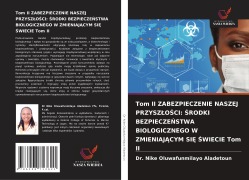 Cover-Bild zum Titel 'Tom II ZABEZPIECZENIE NASZEJ PRZYSZ¿O¿CI: ¿RODKI BEZPIECZE¿STWA BIOLOGICZNEGO W ZMIENIAJ¿CYM SI¿ ¿WIECIE Tom II' von 'Nike Oluwafunmilayo Aladetoun'
