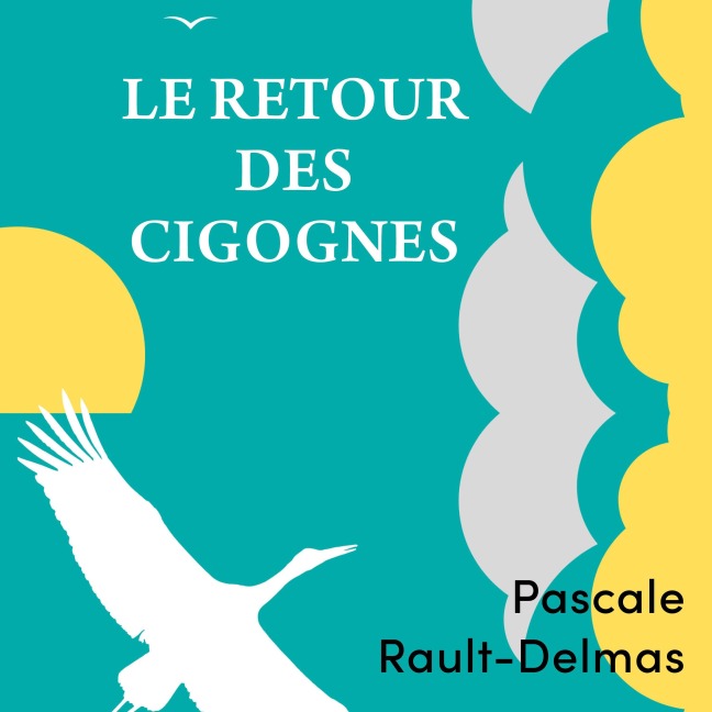 Le Retour des cigognes - Pascale Rault-Delmas