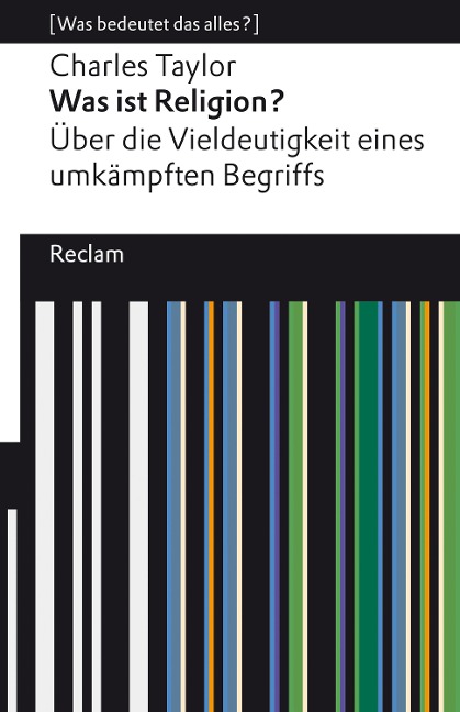 Was ist Religion? Über die Vieldeutigkeit eines umkämpften Begriffs - Charles Taylor