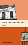 Cover-Bild zum Titel 'Ein Bild vom alten Gringo' von 'Tilman Weysser'