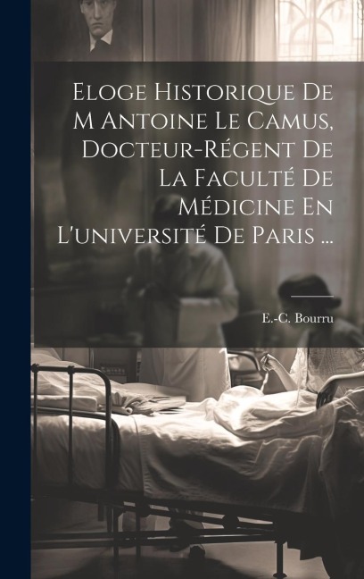 Eloge Historique De M Antoine Le Camus, Docteur-régent De La Faculté De Médicine En L'université De Paris ... - E. -C Bourru