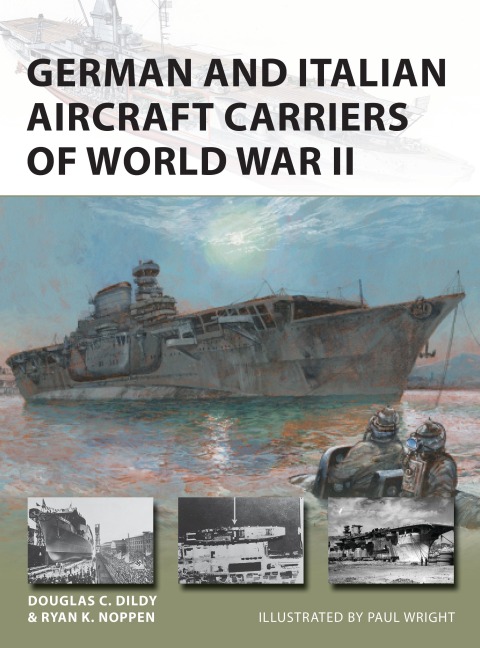 German and Italian Aircraft Carriers of World War II - Ryan K Noppen, Douglas C Dildy