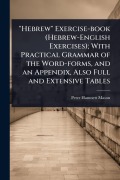 Cover-Bild zum Titel '"Hebrew" Exercise-book (Hebrew-English Exercises); With Practical Grammar of the Word-forms, and an Appendix, Also Full and Extensive Tables' von 'Peter Hamnett Mason'