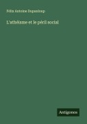 Cover-Bild zum Titel 'L'athéisme et le péril social' von 'Félix Antoine Dupanloup'