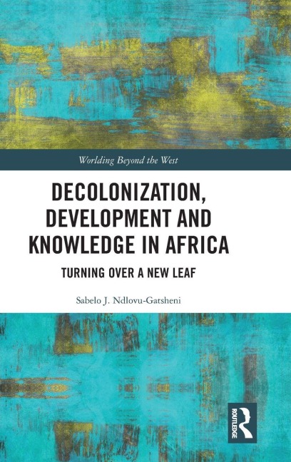 Decolonization, Development and Knowledge in Africa - Sabelo J. Ndlovu-Gatsheni