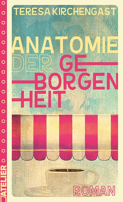 Anatomie der Geborgenheit - Teresa Kirchengast