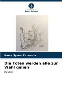 Cover-Bild zum Titel 'Die Toten werden alle zur Wahl gehen' von 'Kama Sywor Kamanda'