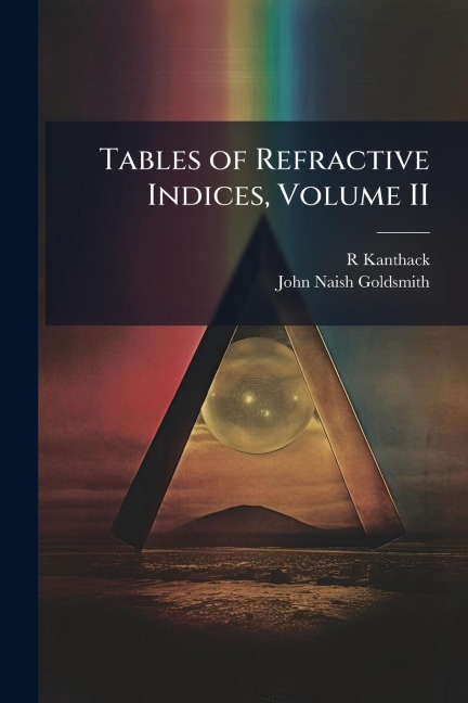 Tables of Refractive Indices, Volume II - R. Kanthack, John Naish Goldsmith