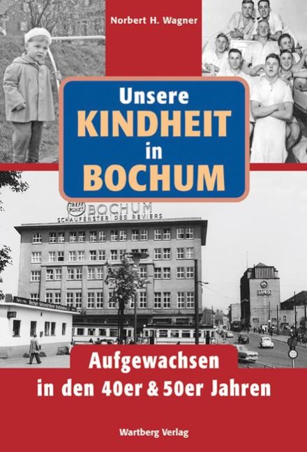 Unsere Kindheit in Bochum. Aufgewachsen in den 40er & 50er Jahren - Norbert H. Wagner