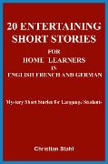 20 Entertaining Short Stories for Home Learners in English French and German - Christian Stahl