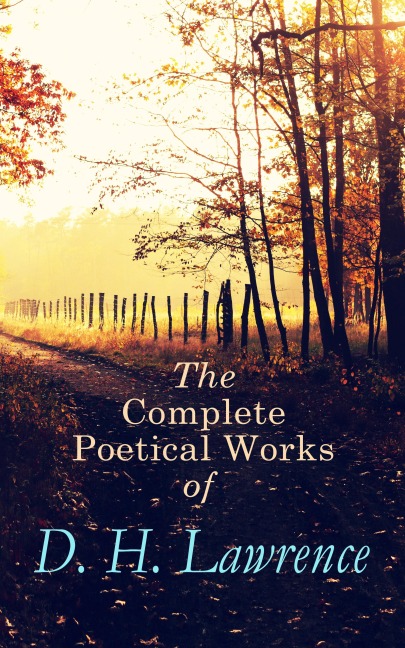 The Complete Poetical Works of D. H. Lawrence - D. H. Lawrence