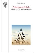 Cover-Bild zum Titel 'Abbandonare Babele. L'educazione per il tempo che viene' von 'A. Semeraro'
