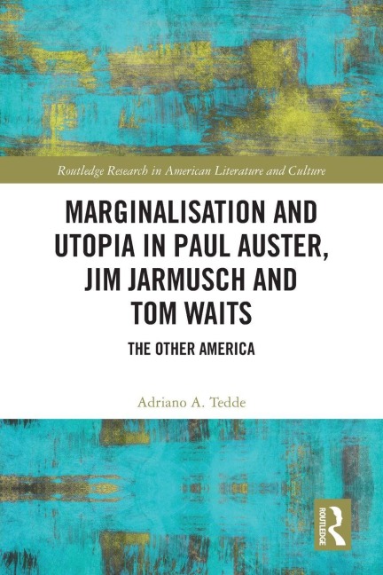 Marginalisation and Utopia in Paul Auster, Jim Jarmusch and Tom Waits - Adriano Tedde