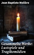 Cover-Bild zum Titel 'Gesammelte Werke: Lustspiele und Tragikomödien' von 'Jean Baptiste Molière'