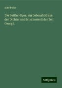 Die Bettler-Oper: ein Lebensbild aus der Dichter und Musikerwelt der Zeit Georg I. - Elise Polko