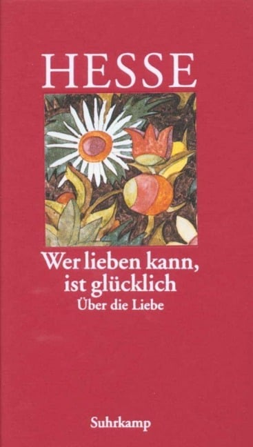 Wer lieben kann, ist glücklich - Hermann Hesse