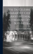 Cover-Bild zum Titel 'Vie Du Célèbre Marabout Cidi Abou-Médien, Autrement Dit Bou-Médin' von 'Jean Joseph Léandre Bargès'