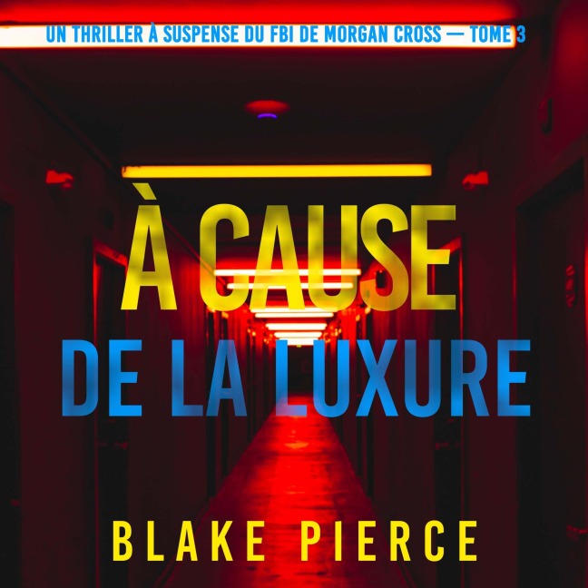 À cause de la luxure (Un thriller à suspense du FBI de Morgan Cross ¿ Tome 3) - Blake Pierce
