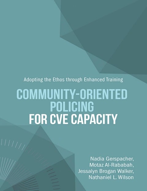 Community-Oriented Policing for CVE Capacity: Adopting the Ethos Through Enhanced Training - Nadia Gerspacher, Nathaniel L. Wilson, Motaz Al-Rababah, Jessalyn Brogan Walker