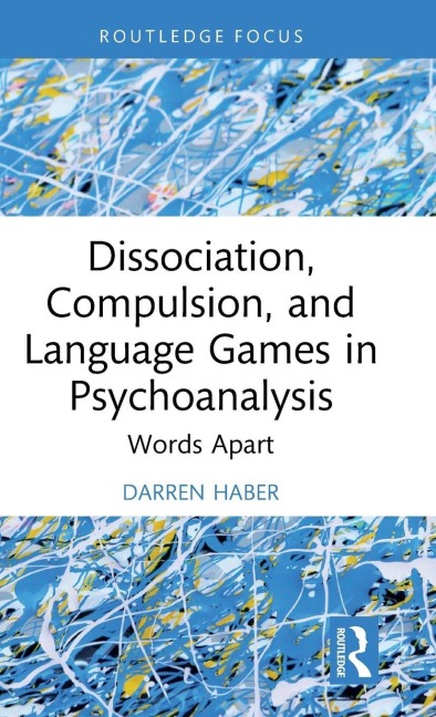 Dissociation, Compulsion, and Language Games in Psychoanalysis - Darren Haber