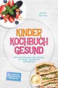 Cover-Bild zum Titel 'Kinder Kochbuch Gesund: Die leckersten gesunden Rezepte für Kinder - stressfrei & nährstoffreich - inkl. 30-Tage-Plan, Frühstücksrezepten, Fingerfood uvm.' von 'Anouk Freytag'