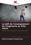 Cover-Bild zum Titel 'Le défi de l'enseignement de l'ingénierie au XXIe siècle' von 'Aline Fernanda Furtado Silva'