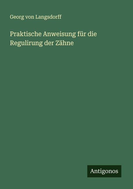 Praktische Anweisung für die Regulirung der Zähne - Georg von Langsdorff