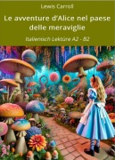 Cover-Bild zum Titel 'Le avventure d'Alice nel paese delle meraviglie: Italienisch Lektüre A2 - B2' von 'Lewis Carroll'