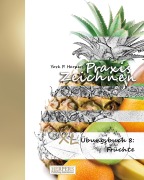 Cover-Bild zum Titel 'Praxis Zeichnen - XL Übungsbuch 8: Früchte' von 'York P. Herpers'