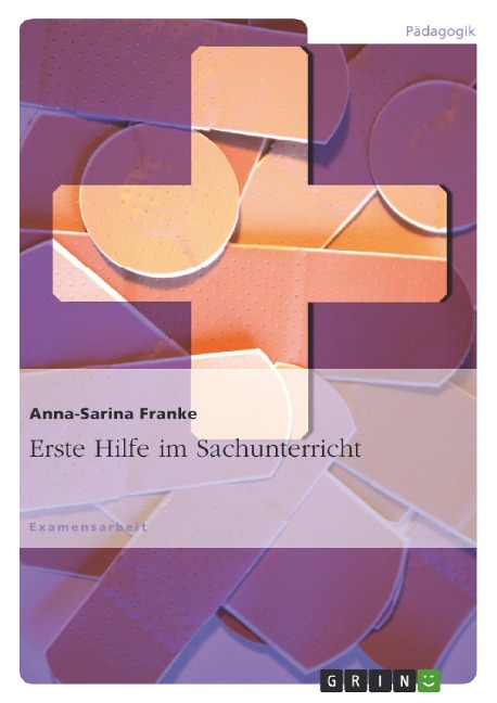 Erste Hilfe - ein relevanter Inhalt für den Sachunterricht? - Anna-Sarina Franke