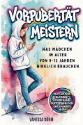 Cover-Bild zum Titel 'Vorpubertät meistern - Was Mädchen im Alter von 9 - 12 Jahren wirklich brauchen. Der große Eltern-Strategie-Ratgeber für entspannte Jahre' von 'Vanessa Böhm'