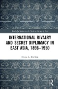 Cover-Bild zum Titel 'International Rivalry and Secret Diplomacy in East Asia, 1896-1950' von 'Bruce Elleman'