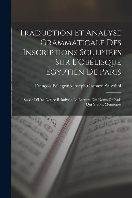 Traduction Et Analyse Grammaticale Des Inscriptions Sculptées Sur L'Obélisque Égyptien De Paris - François Pellegrino Joseph G Salvolini