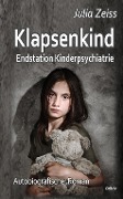 Klapsenkind - Endstation Kinderpsychiatrie - Autobiografischer Roman - Julia Zeiss