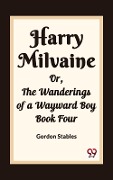 Cover-Bild zum Titel 'Harry Milvaine Or, The Wanderings of a Wayward Boy Book Four' von 'Gordon Stables'
