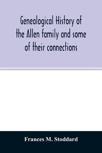 Genealogical history of the Allen family and some of their connections - Frances M. Stoddard