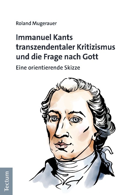 Immanuel Kants transzendentaler Kritizismus und die Frage nach Gott - Roland Mugerauer