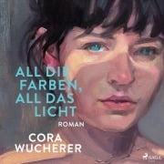 Cover-Bild zum Titel 'All die Farben, all das Licht' von 'Cora Wucherer'