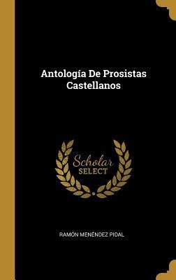Antología De Prosistas Castellanos - Ramón Menéndez Pidal