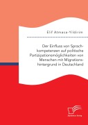 Cover-Bild zum Titel 'Der Einfluss von Sprachkompetenzen auf politische Partizipationsmöglichkeiten von Menschen mit Migrationshintergrund in Deutschland' von 'Elif Atmaca-Yildirim'